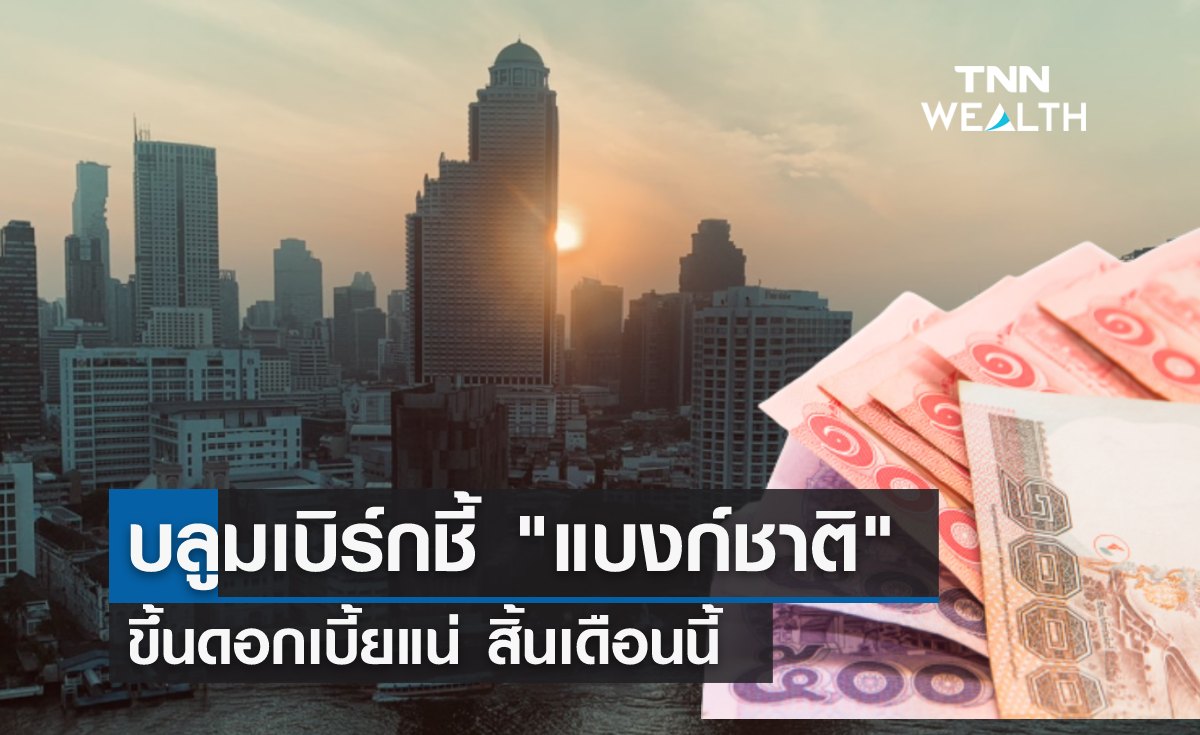 บลูมเบิร์กชี้ "ธนาคารกลางแห่งประเทศไทย" ขึ้นดอกเบี้ยแน่สิ้นเดือนนี้