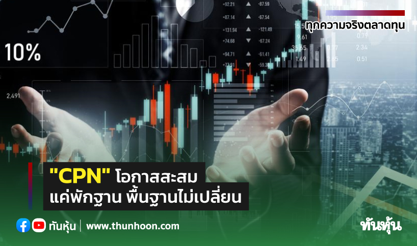 "CPN" โอกาสสะสม แค่พักฐาน พื้นฐานไม่เปลี่ยน