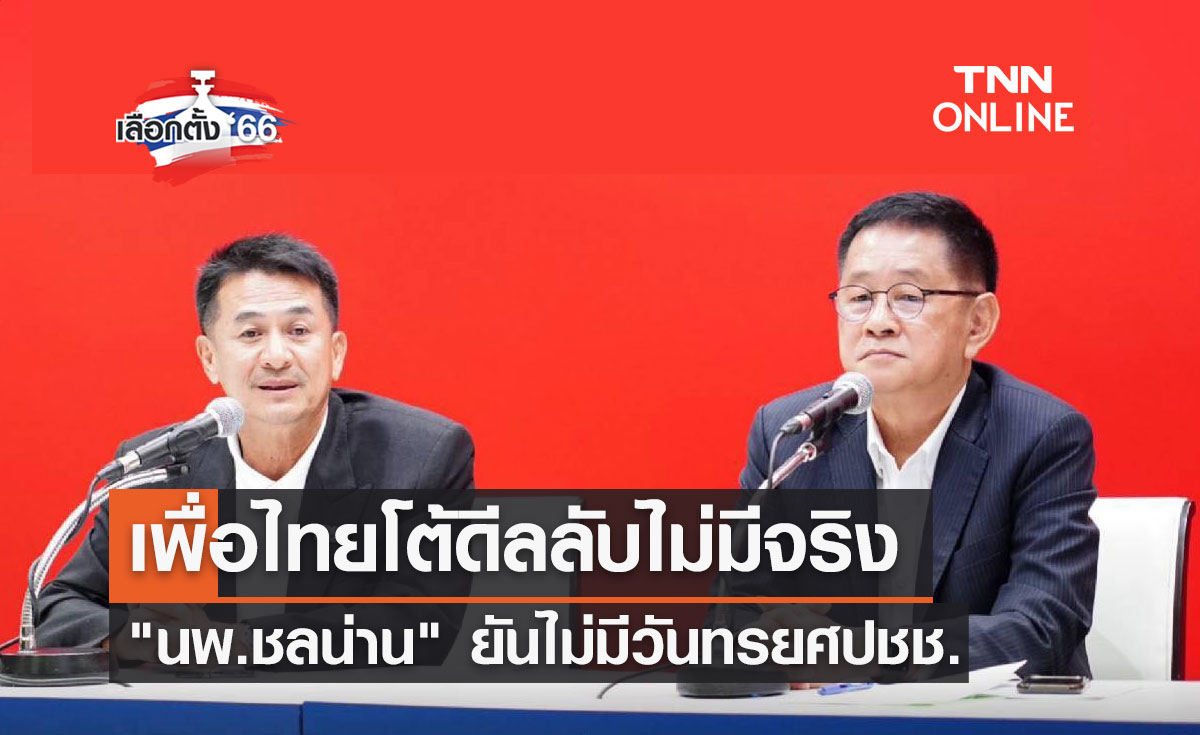 เลือกตั้ง 2566 พรรคเพื่อไทยโต้ดีลลับไม่มีจริง "นพ.ชลน่าน" ยันไม่มีวันทรยศปชช.