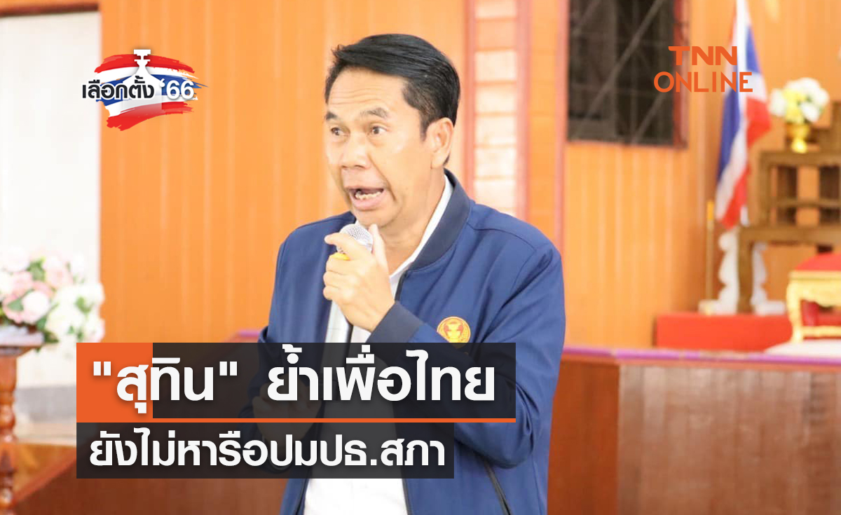 เลือกตั้ง 2566 "สุทิน" ย้ำเพื่อไทย ยังไม่หารือปมปธ.สภา