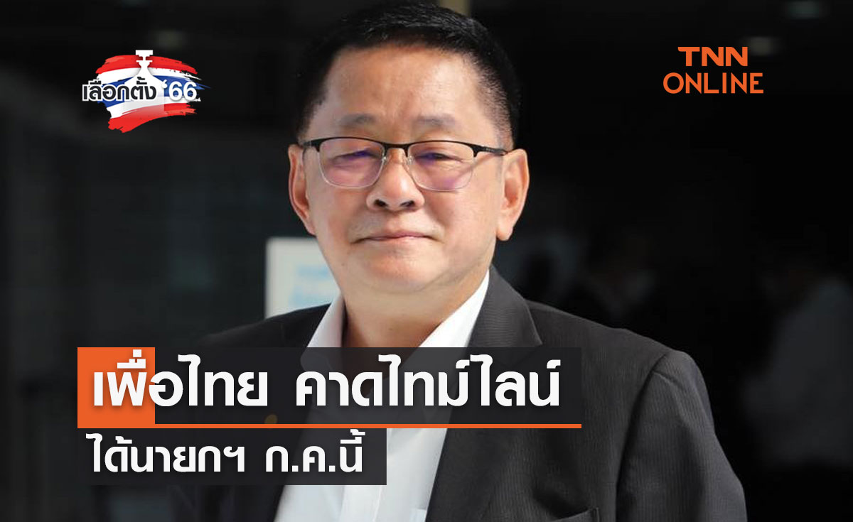 เลือกตั้ง 2566 เพื่อไทย คาดไทม์ไลน์ ได้นายกฯ ก.ค.นี้