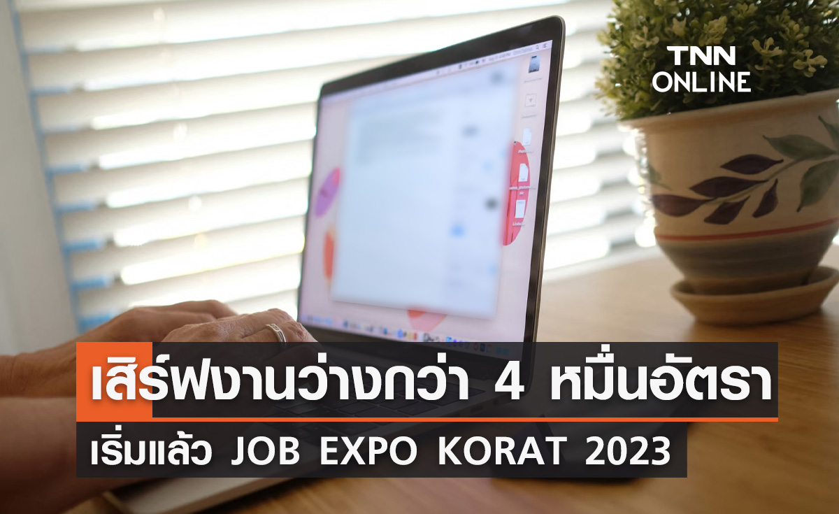 หางานรีบเลย! "JOB EXPO KORAT 2023" เสิร์ฟงานว่างกว่า 4 หมื่นอัตรา