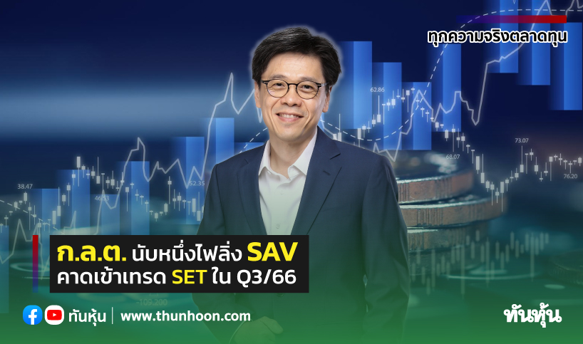 ก.ล.ต. นับหนึ่งไฟลิ่ง SAV คาดเข้าเทรด SET ใน Q3/66