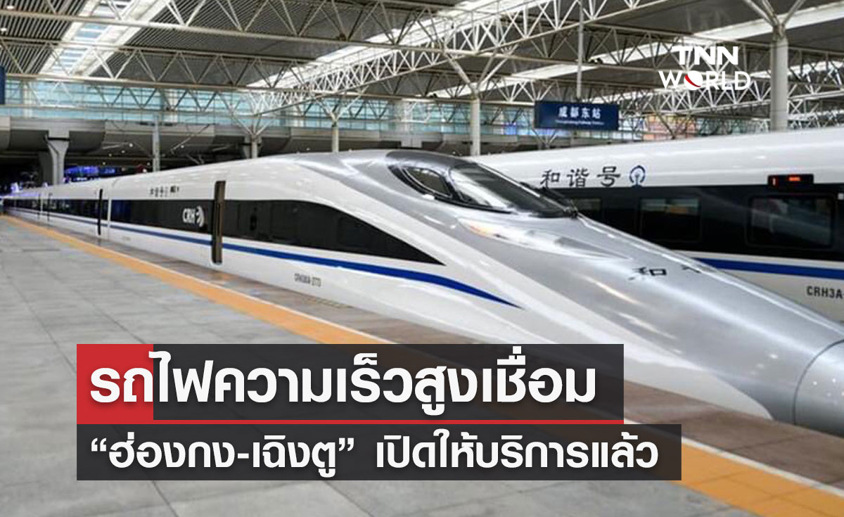 รถไฟความเร็วสูงเชื่อม “ฮ่องกง-เฉิงตู” เปิดให้บริการแล้ว