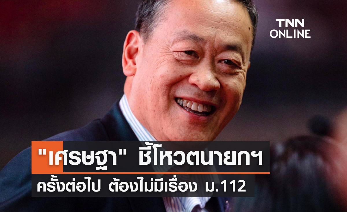 "เศรษฐา ทวีสิน" ชี้จะเสนอชื่อโหวตนายกฯครั้งต่อไป ต้องไม่มีเรื่อง ม.112