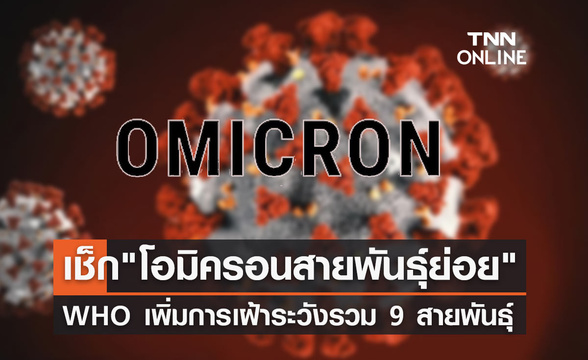 อัปเดตโควิด! WHO เพิ่มการติดตามเฝ้าระวัง "โอมิครอน" รวม 9 สายพันธุ์ย่อย