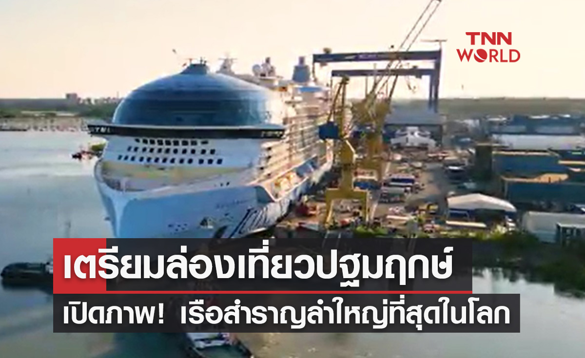 เปิดภาพ! เรือสำราญลำใหญ่ที่สุดในโลก เตรียมล่องเที่ยวปฐมฤกษ์