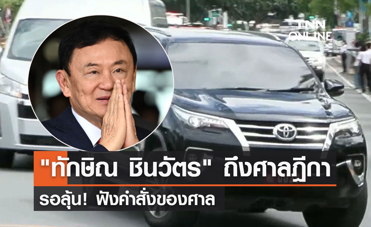 "ทักษิณ ชินวัตร" ถึงศาลฎีกา เพื่อฟังคำสั่งของศาล