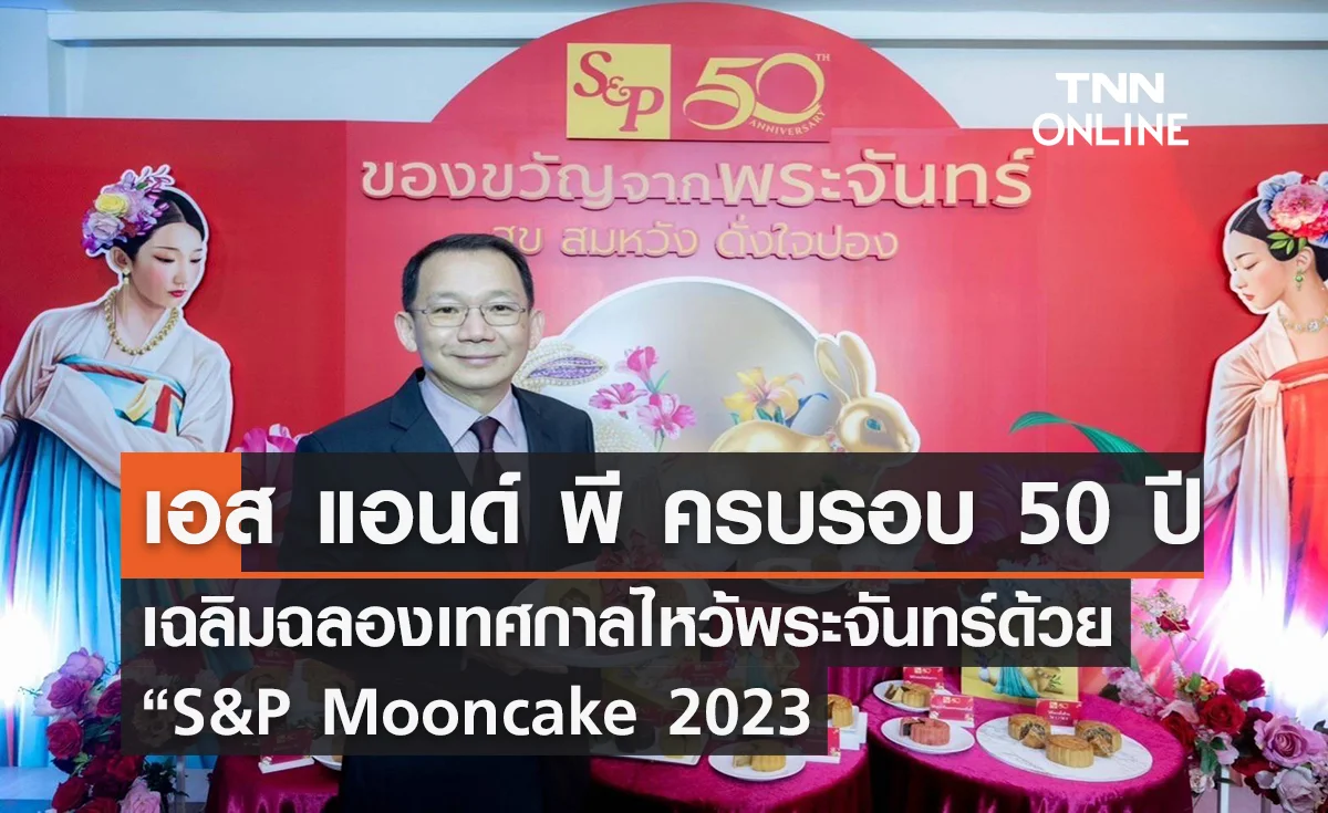 อส แอนด์ พี ครบรอบ 50 ปี เฉลิมฉลองเทศกาลไหว้พระจันทร์ด้วย “S&P Mooncake 2023 สุข สมหวัง ดั่งใจปอง”