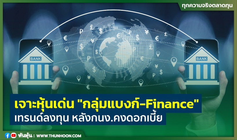 เจาะหุ้นเด่น "กลุ่มแบงก์-Finance" เทรนด์ลงทุน หลังกนง.คงดอกเบี้ย