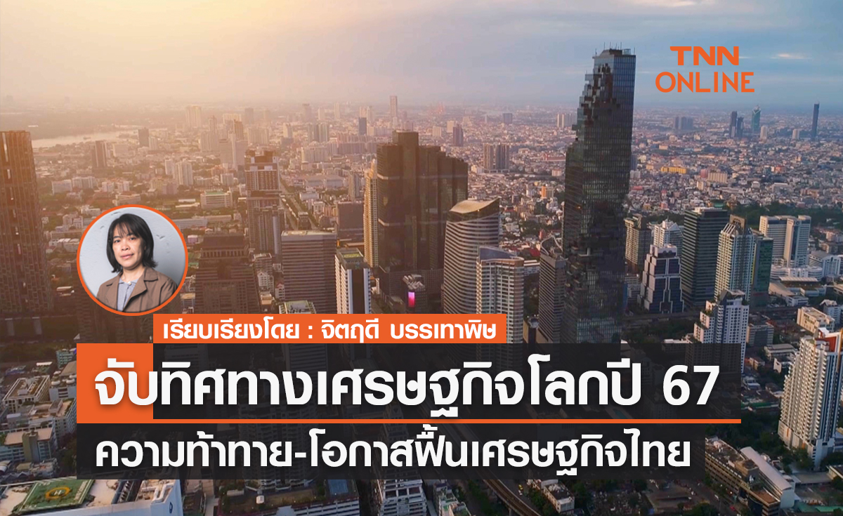 จับทิศทางเศรษฐกิจโลกปี 67 ความท้าทายและโอกาสฟื้นเศรษฐกิจไทย