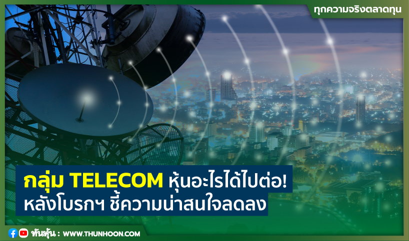 กลุ่ม TELECOM หุ้นอะไรได้ไปต่อ! หลังโบรกฯ ชี้ความน่าสนใจลดลง