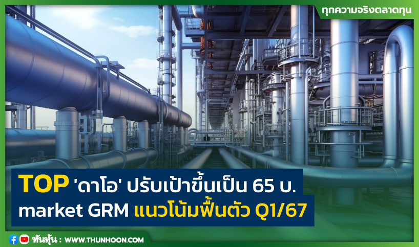 TOP 'ดาโอ' ปรับเป้าขึ้นเป็น 65 บ. market GRM แนวโน้มฟื้นตัว Q1/67