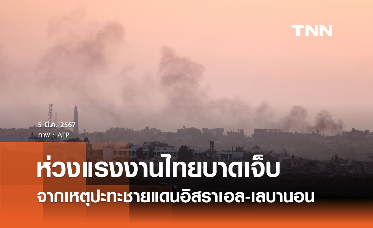 รัฐบาลห่วงแรงงานไทย บาดเจ็บจากเหตุปะทะชายแดนอิสราเอล-เลบานอน
