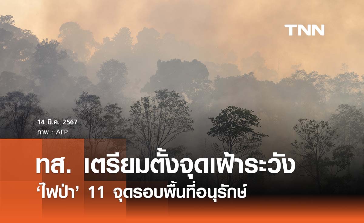 ทส. เตรียมตั้งจุดเฝ้าระวังไฟป่ารอบ 11 พื้นที่อนุรักษ์ บรรเทาฝุ่น PM2.5