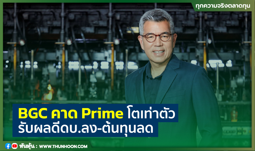 BGCคาดPrimeโตเท่าตัว รับผลดีดบ.ลง-ต้นทุนลด