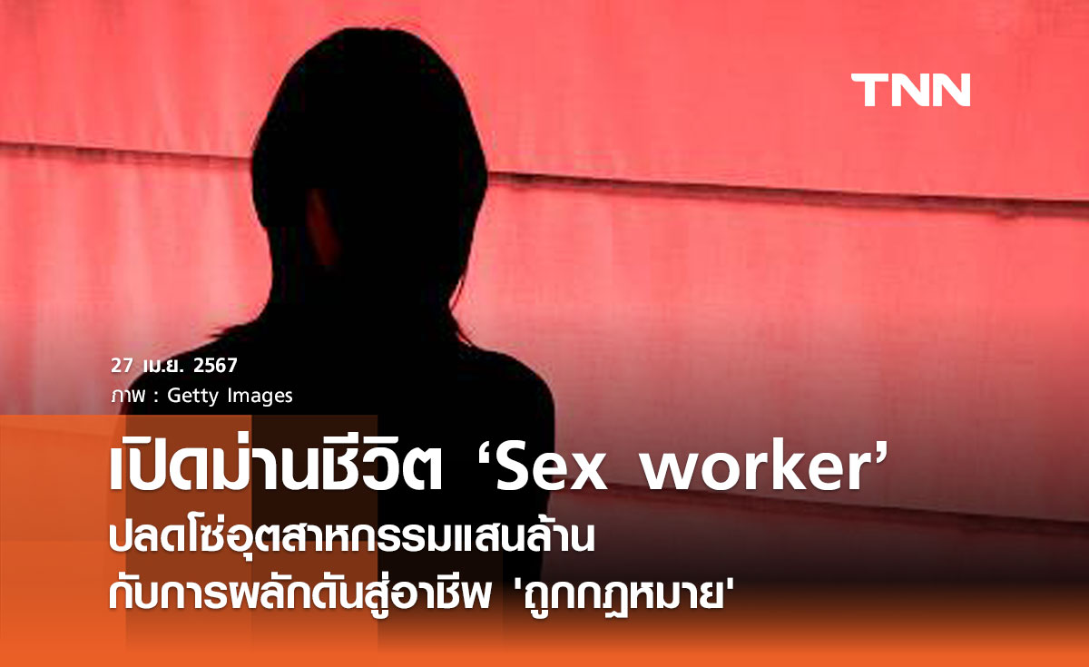 เปิดม่านชีวิต ‘Sex worker’ ปลดโซ่อุตสาหกรรมแสนล้าน กับการผลักดันสู่ อาชีพถูกกฎหมาย