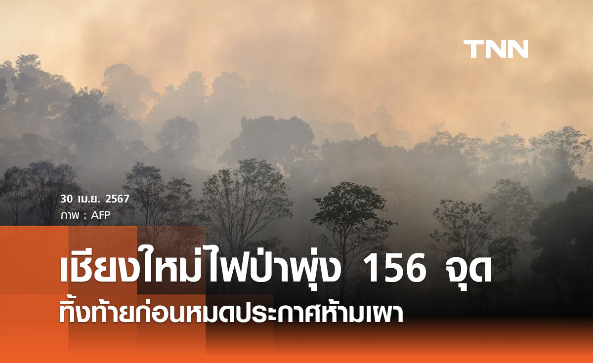 เชียงใหม่ไฟป่าพุ่ง  156 จุดทิ้งท้ายก่อนหมดประกาศห้ามเผา