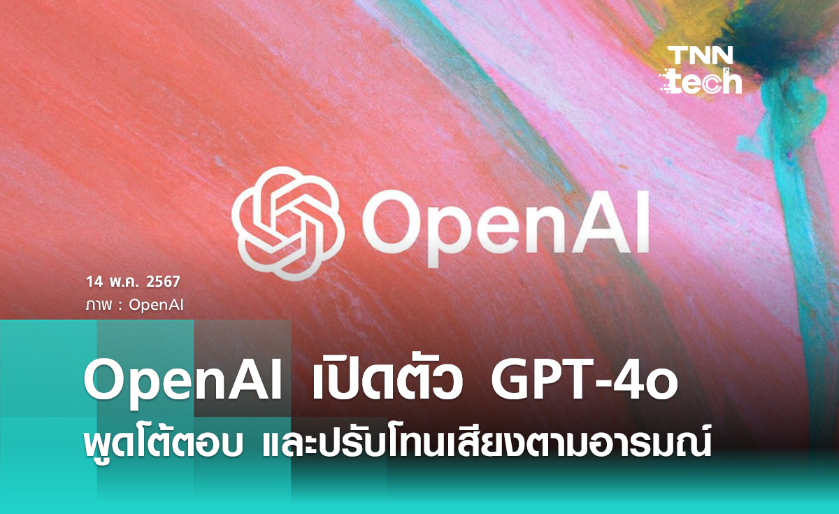 เปิดตัวโมเดลปัญญาประดิษฐ์ GPT-4o พูดโต้ตอบเรียลไทม์ และปรับโทนเสียงตามอารมณ์