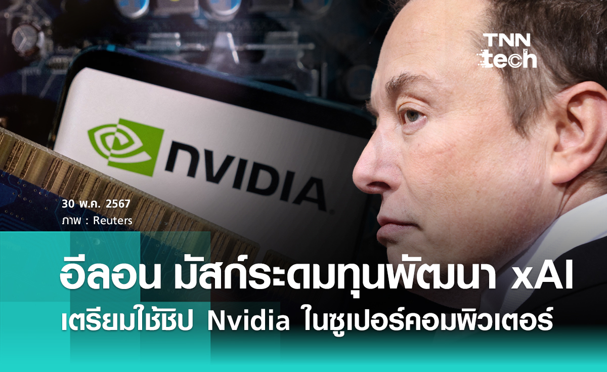 อีลอน มัสก์ระดมทุน 2 แสนล้าน พัฒนาปัญญาประดิษฐ์ xAI เตรียมใช้ชิป Nvidia