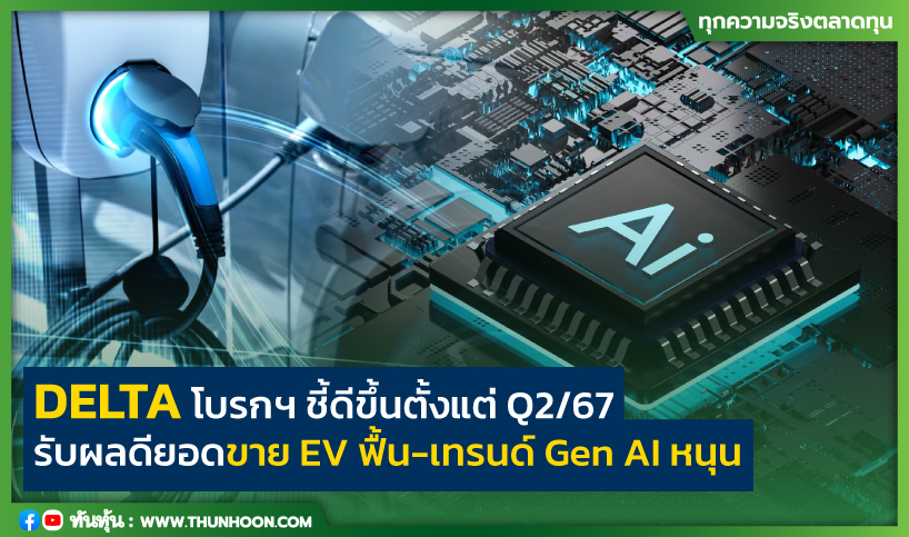 DELTA โบรกฯ ชี้ดีขึ้นตั้งแต่ Q2/67 รับผลดียอดขาย EV ฟื้น-เทรนด์ Gen AI หนุน