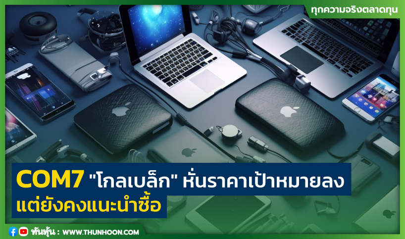 COM7 "โกลเบล็ก" หั่นราคาเป้าหมายลง แต่ยังคงแนะนำซื้อ