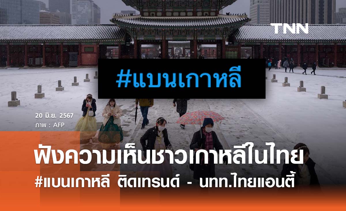 #แบนเกาหลีติดเทรนด์ เปิดความเห็น "ชาวเกาหลี" คิดอย่างไร ตม.เข้มคนไทย