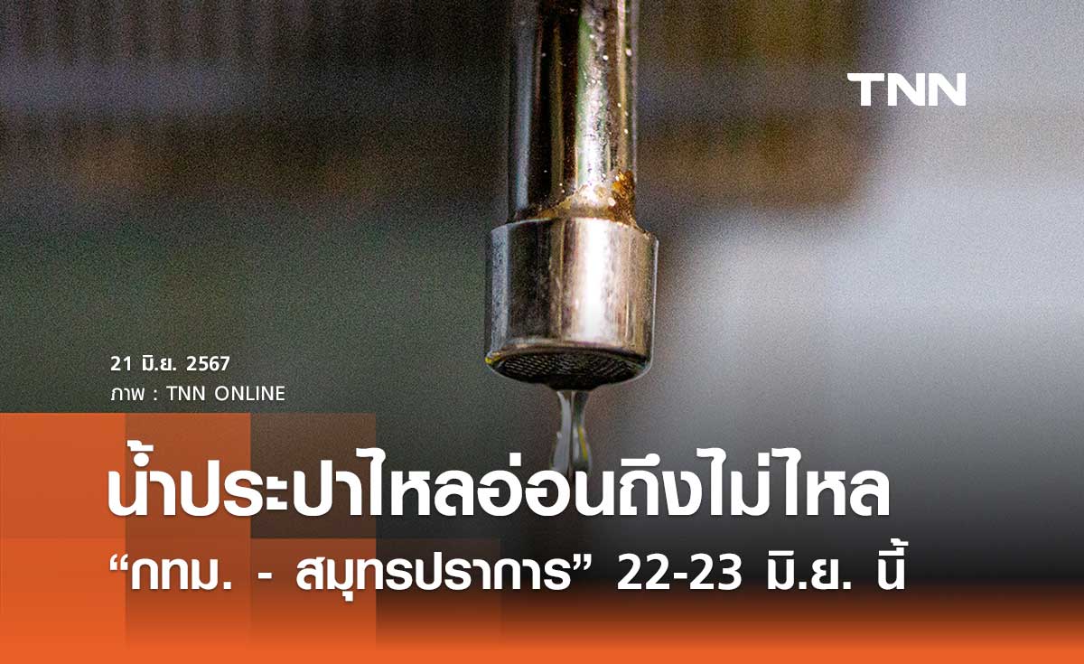 น้ำประปาไหลอ่อนถึงไม่ไหล หลายพื้นที่ในกทม. และสมุทรปราการ 22 - 23 มิ.ย. 2567