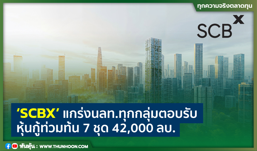 ‘SCBX’ แกร่งนลท.ทุกกลุ่มตอบรับ หุ้นกู้ท่วมท้น 7 ชุด 42,000 ลบ.