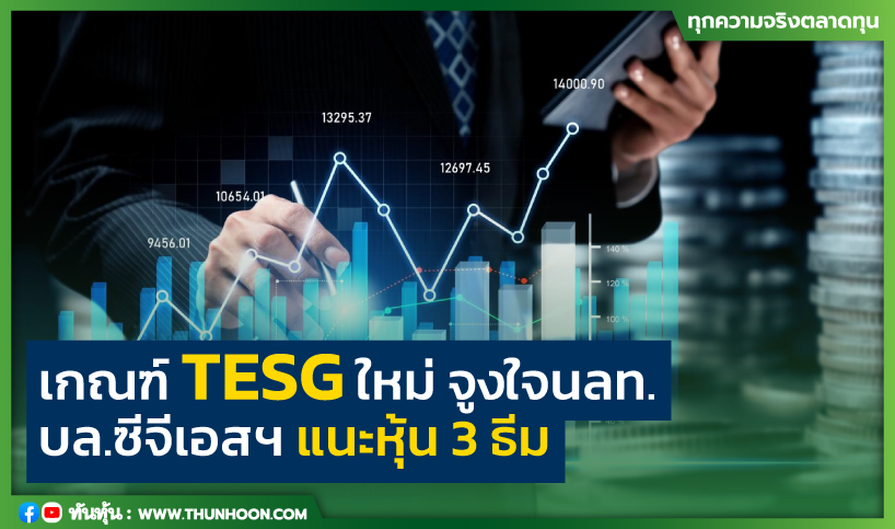 ปรับเกณฑ์ TESG ใหม่ จูงใจนักลงทุน  บล.ซีจีเอสฯแนะหุ้น 3 ธีม