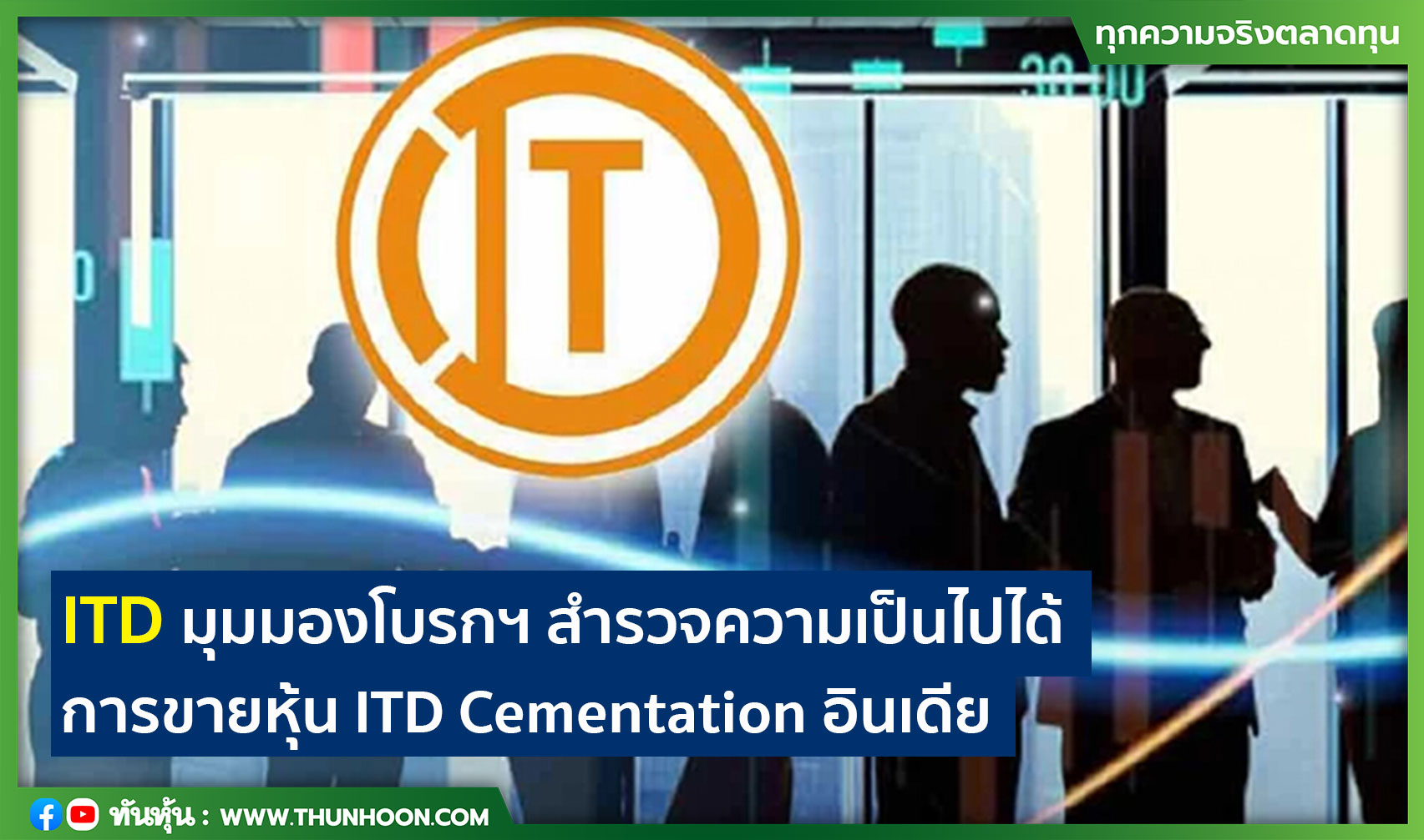 ITD มุมมองโบรกฯ สำรวจความเป็นไปได้ การขายหุ้น ITD Cementation อินเดีย