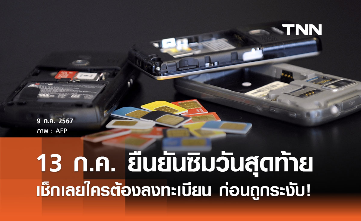 “ยืนยันตัวตนซิมมือถือ”  13 ก.ค. วันสุดท้าย เช็กด่วน! ใครต้องลงทะเบียน