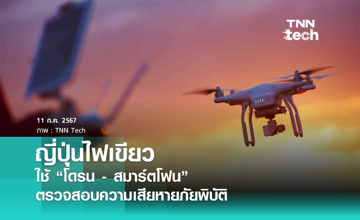 ญี่ปุ่นไฟเขียว ใช้ “โดรน - สมาร์ตโฟน” ตรวจสอบความเสียหายภัยพิบัติ