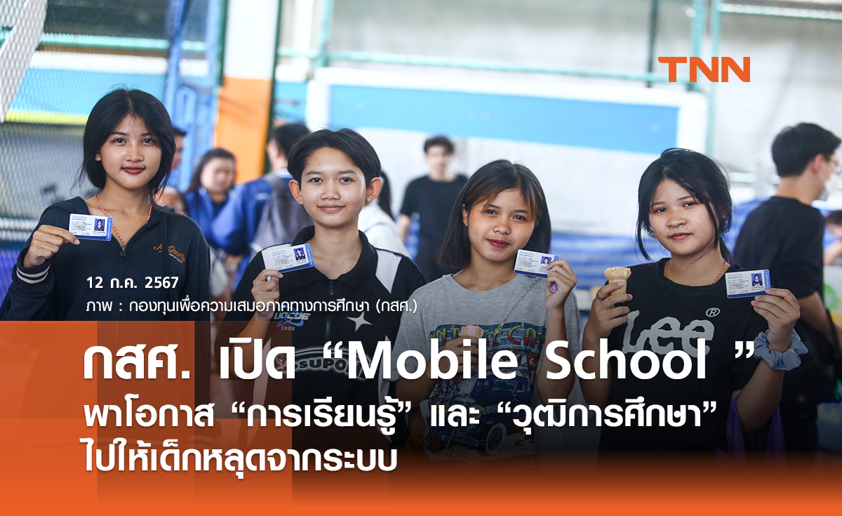 กสศ. เปิด “Mobile School ” พาโอกาส “การเรียนรู้” และ “วุฒิการศึกษา” ไปให้เด็กหลุดจากระบบ