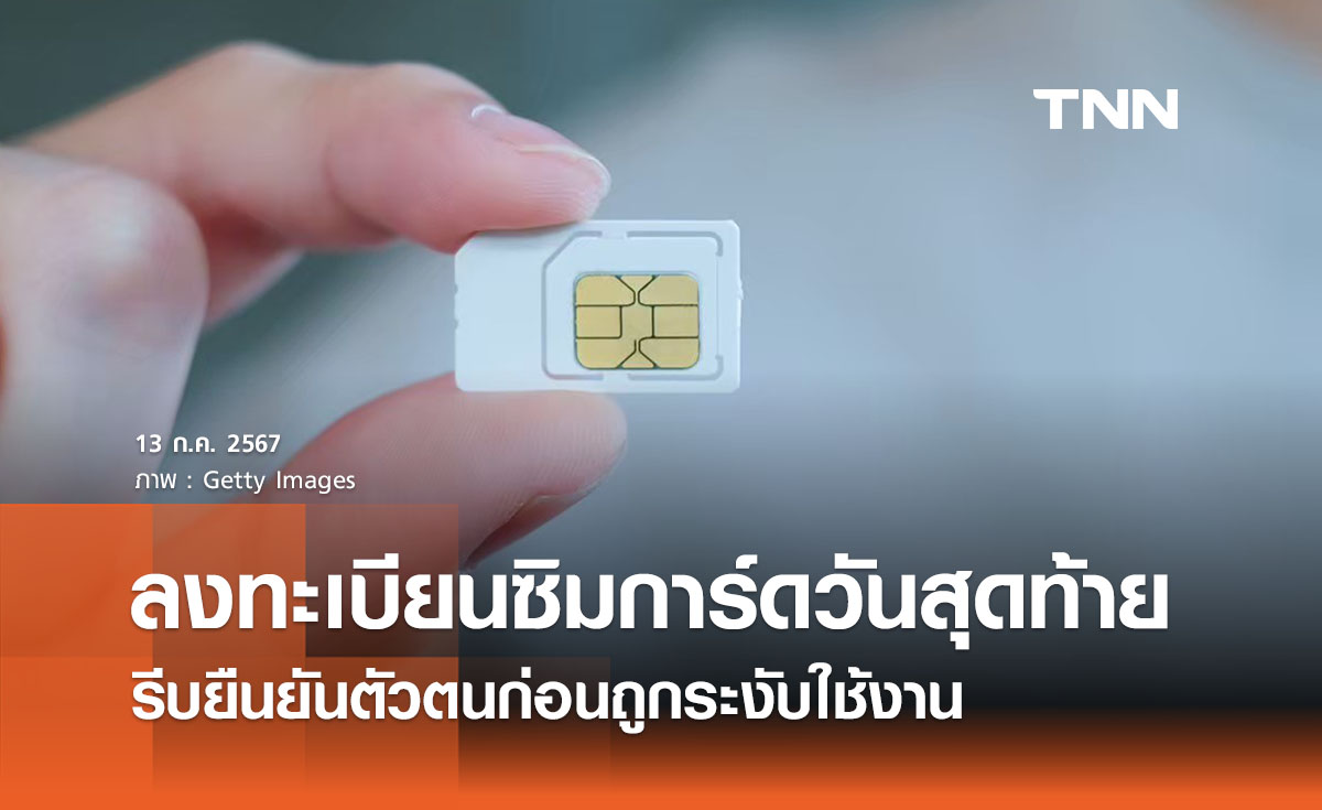 “ลงทะเบียนซิมการ์ด” 13 ก.ค. วันสุดท้าย รีบยืนยันตัวตนก่อนถูกพักใช้งาน