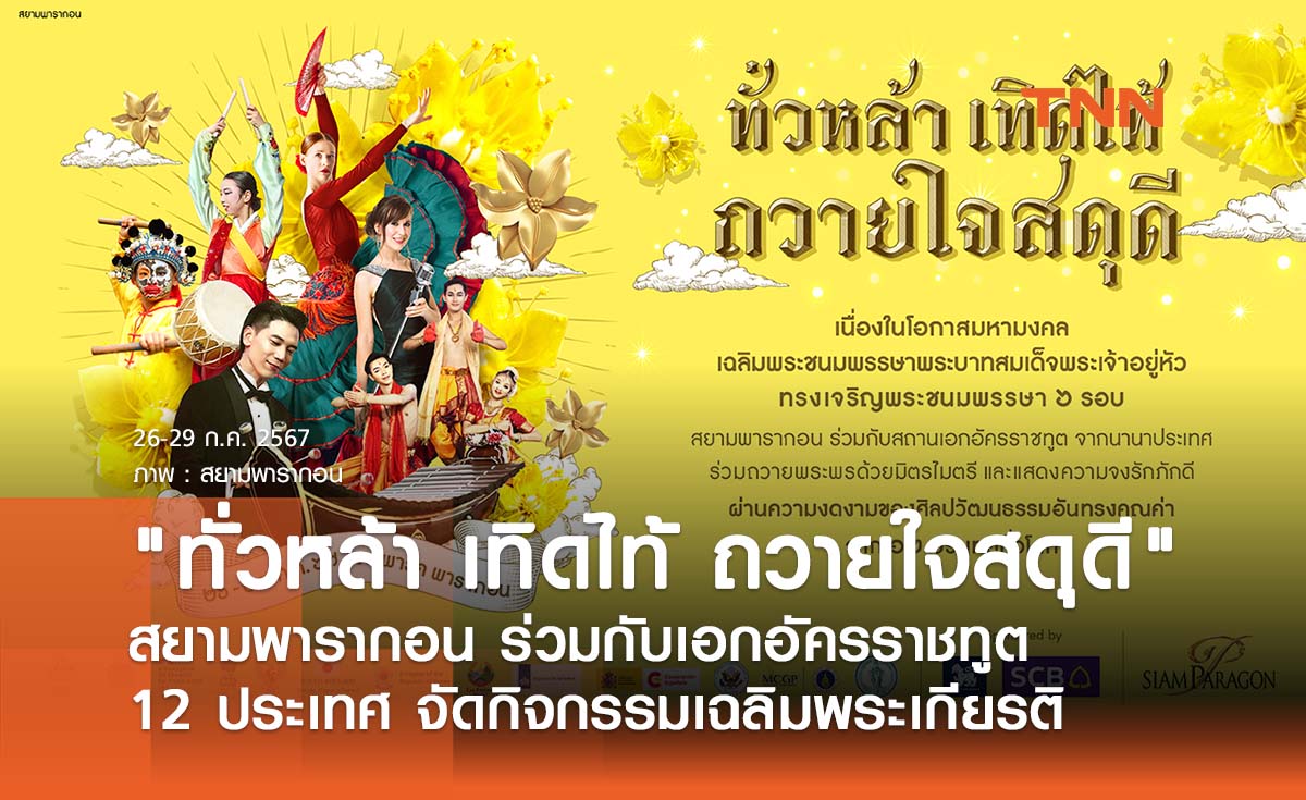 "ทั่วหล้า เทิดไท้ ถวายใจสดุดี" สยามพารากอน ร่วมกับเอกอัครราชทูต 12 ประเทศ จัดกิจกรรมเฉลิมพระเกียรติ