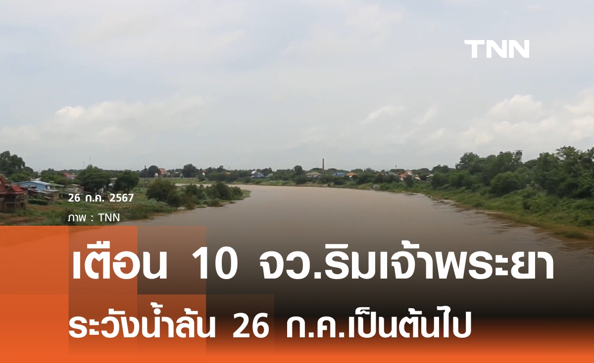 ปภ. เตือน 10 จังหวัดริมเจ้าพระยา ระวังน้ำล้นตลิ่ง ตั้งแต่ 26 ก.ค.เป็นต้นไป