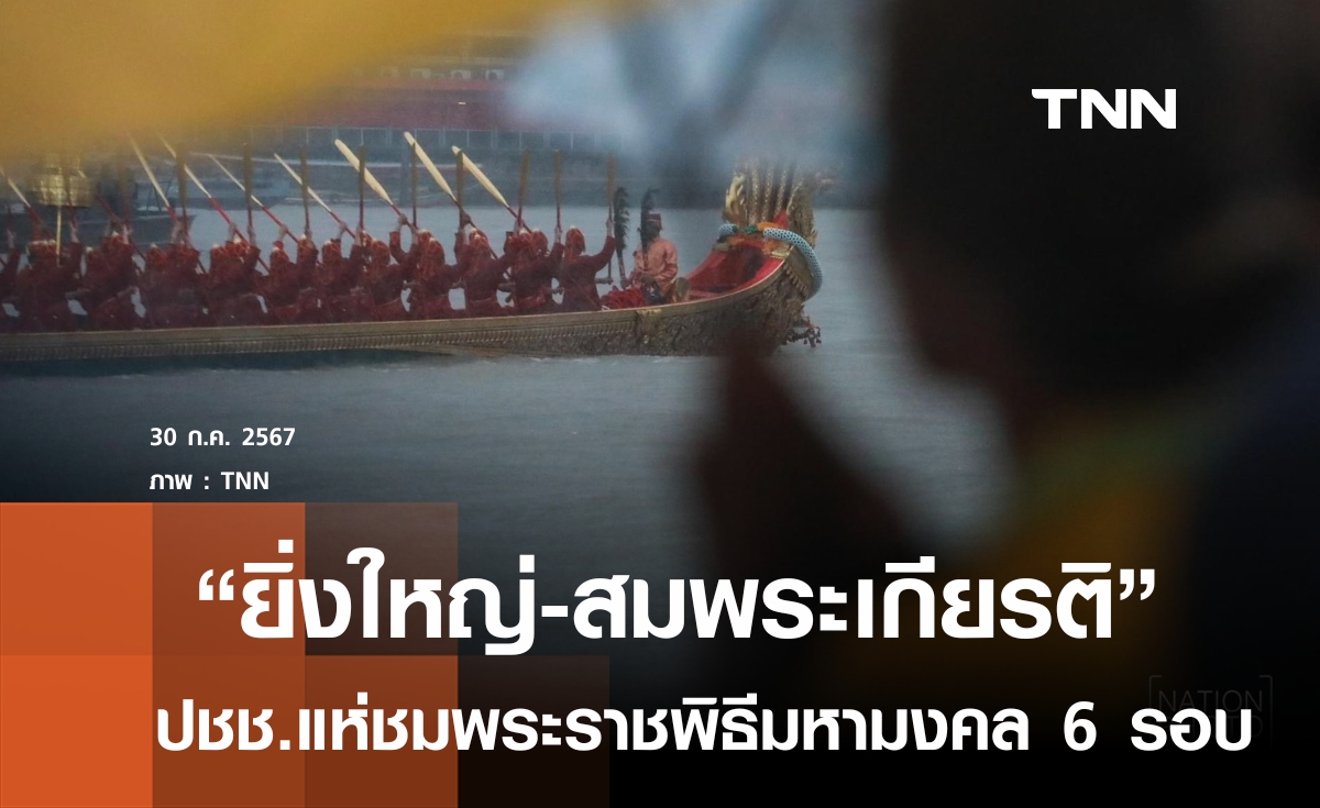 "ยิ่งใหญ่-สมพระเกียรติ" ปชช.แห่ชมพระราชพิธี 6 รอบ