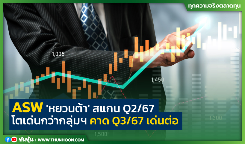 ASW 'หยวนต้า' สแกน Q2/67 โตเด่นกว่ากลุ่มฯ คาด Q3/67 เด่นต่อ