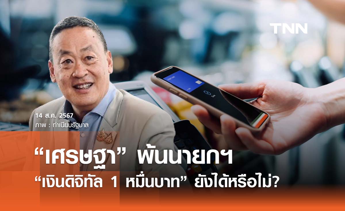 “เศรษฐา” พ้นนายกฯ เพื่อไทยตอบแล้ว ยังได้ “เงินดิจิทัล” หรือไม่?