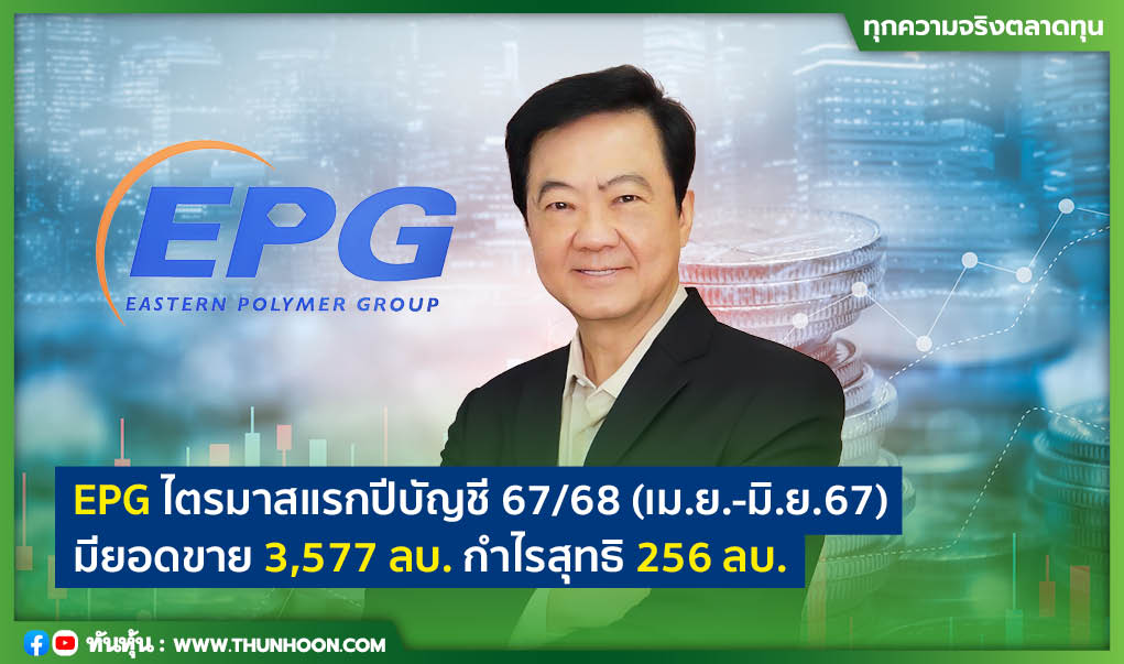 EPG ไตรมาสแรกปีบัญชี 67/68 (เม.ย.-มิ.ย.67) มียอดขาย 3,577 ลบ. กำไรสุทธิ 256 ลบ.