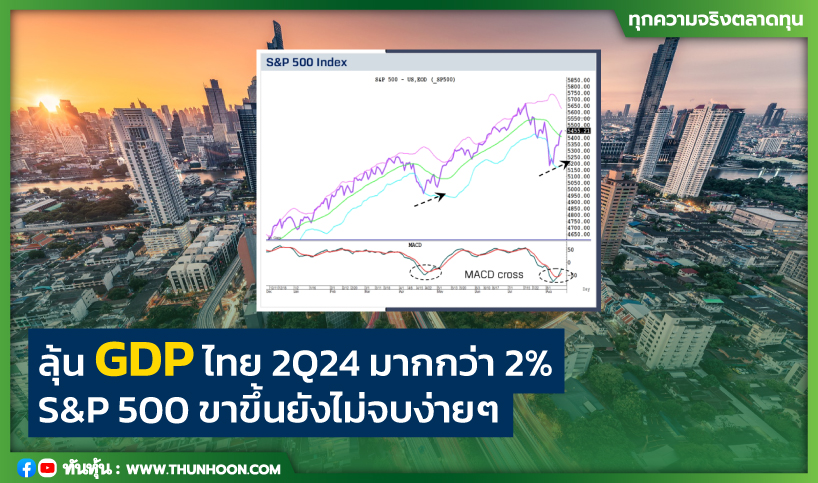 ลุ้น GDP ไทย 2Q24 มากกว่า 2% S&P 500 ขาขึ้นยังไม่จบง่ายๆ