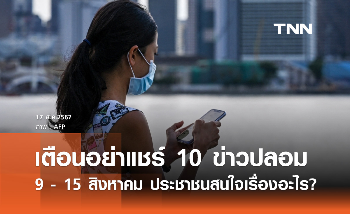 เตือนภัย 10 "ข่าวปลอมล่าสุด" 9 – 15 สิงหาคม ประชาชนสนใจเรื่องอะไร?