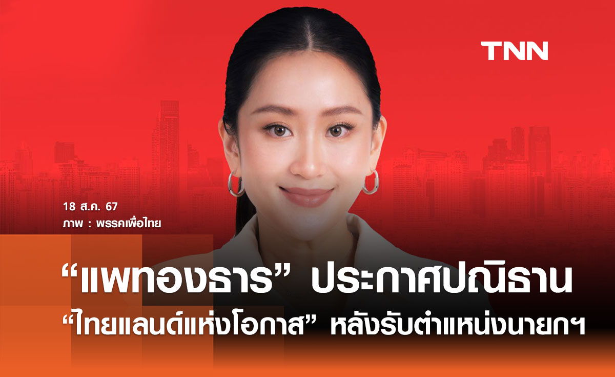 "แพทองธาร" ประกาศปณิธาน  "ไทยแลนด์แห่งโอกาส" หลังรับตำแหน่งนายกฯ คนที่ 31