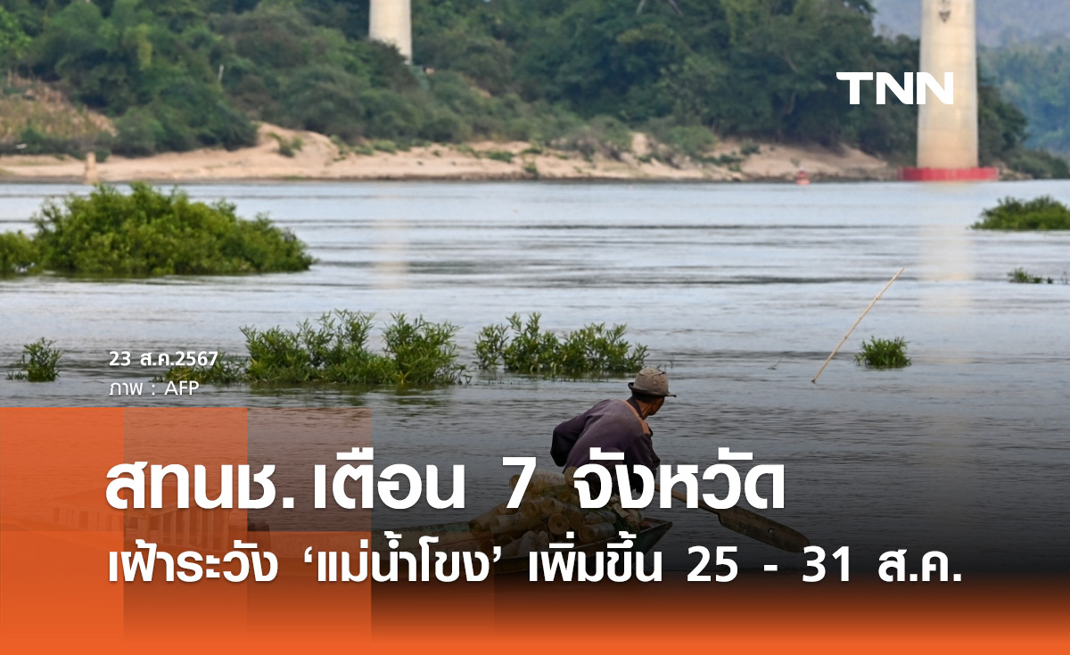 ฝนตกหนัก! เตือน 7 จังหวัดเฝ้าระวัง "แม่น้ำโขง" เพิ่มขึ้น 25 - 31 สิงหาคม