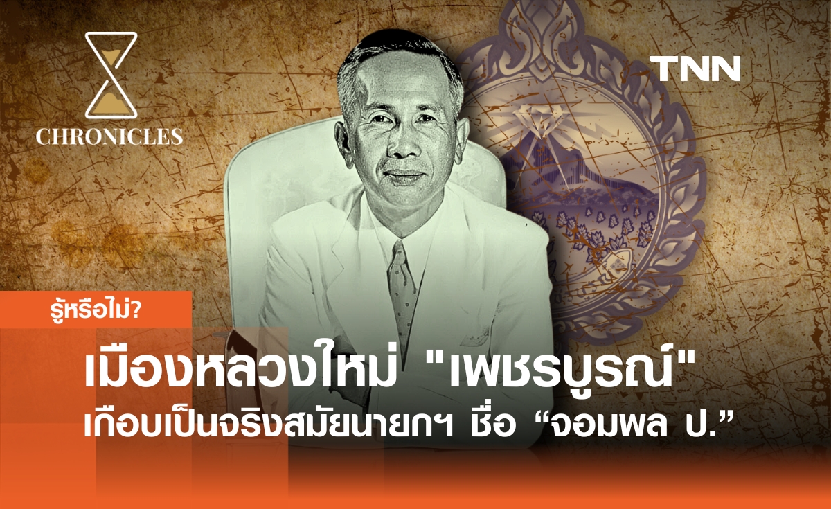 "เพชรบูรณ์" เกือบเป็น “เมืองหลวงใหม่” ของไทย  จากการผลักดันของ จอมพล ป. | Chronicles