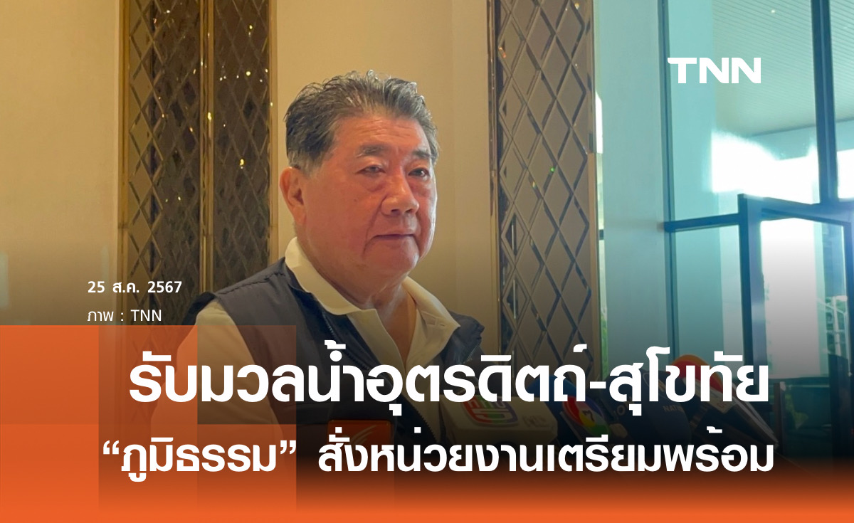 "ภูมิธรรม" สั่งเตรียมรับมวลน้ำพื้นที่ อุตรดิตถ์-สุโขทัย