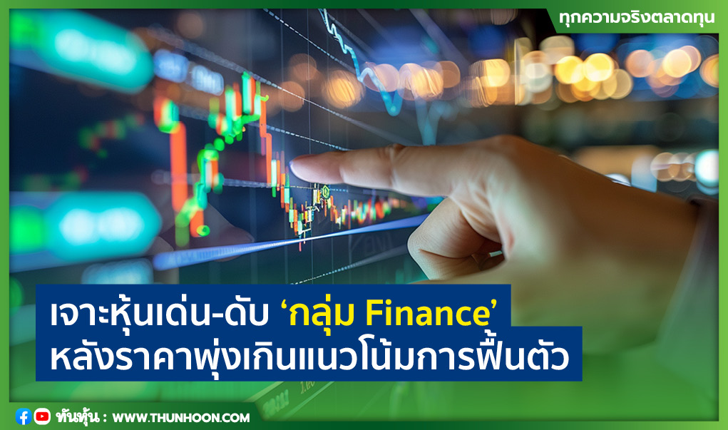 เจาะหุ้นเด่น-ดับ "กลุ่ม Finance" หลังราคาพุ่งเกินแนวโน้มการฟื้นตัว
