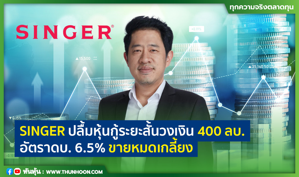 SINGER ปลื้มหุ้นกู้ระยะสั้นวงเงิน 400 ลบ. อัตราดบ. 6.5% ขายหมดเกลี้ยง