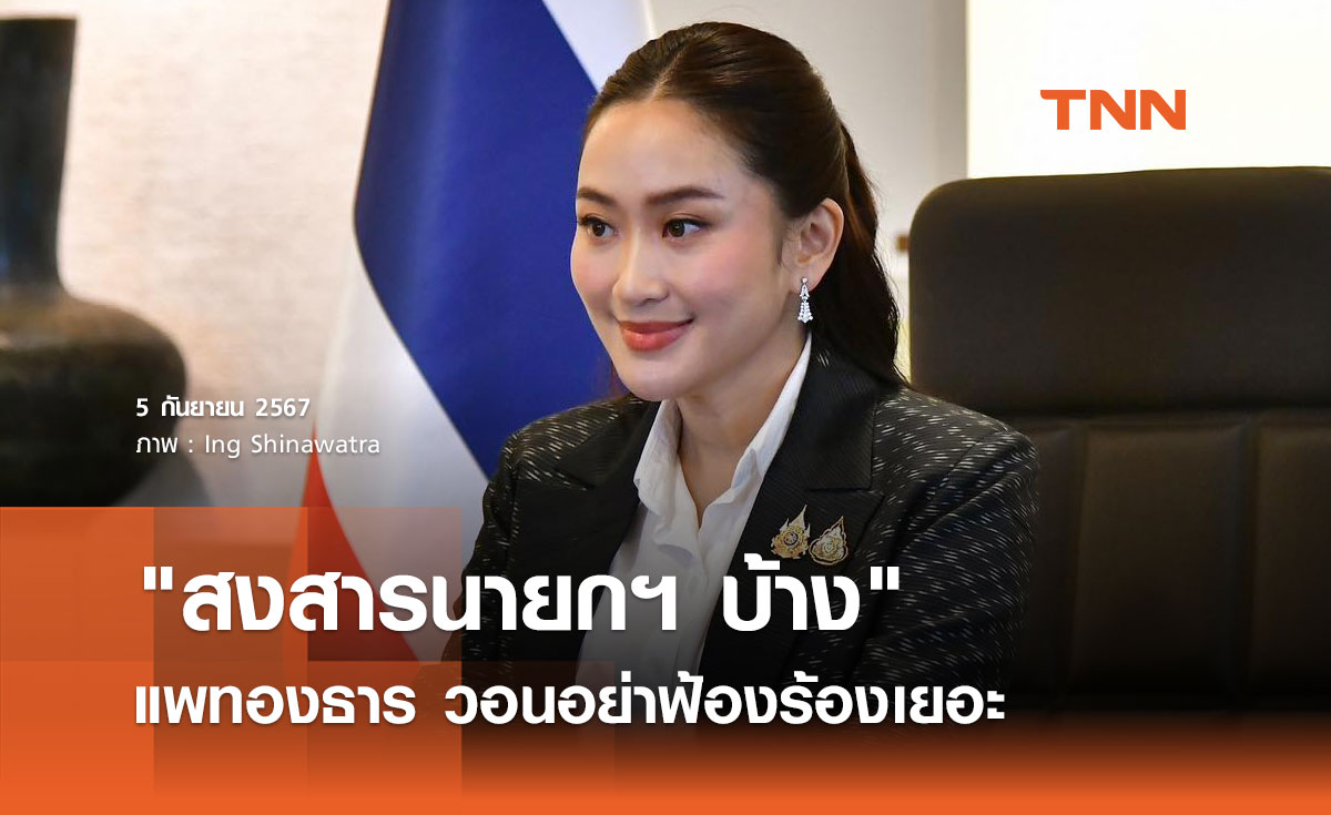 "สงสารนายกฯ บ้าง" แพทองธาร วอนหยุดฟ้องร้อง ยันพร้อมรับคำวิจารณ์